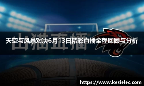 天空与风暴对决6月13日精彩直播全程回顾与分析